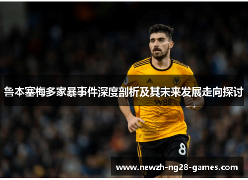 鲁本塞梅多家暴事件深度剖析及其未来发展走向探讨 鲁本塞梅多家暴事件深度剖析及其未来发展走向探讨