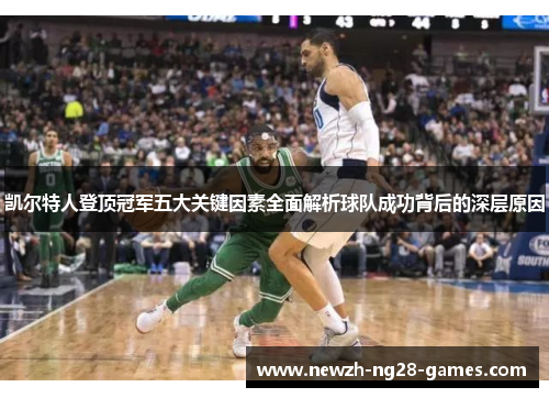 凯尔特人登顶冠军五大关键因素全面解析球队成功背后的深层原因