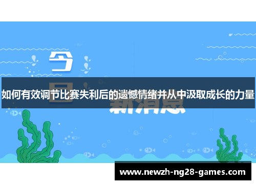 如何有效调节比赛失利后的遗憾情绪并从中汲取成长的力量 如何有效调节比赛失利后的遗憾情绪并从中汲取成长的力量