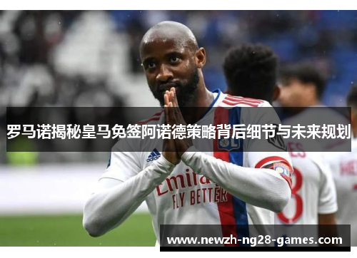 罗马诺揭秘皇马免签阿诺德策略背后细节与未来规划 罗马诺揭秘皇马免签阿诺德策略背后细节与未来规划