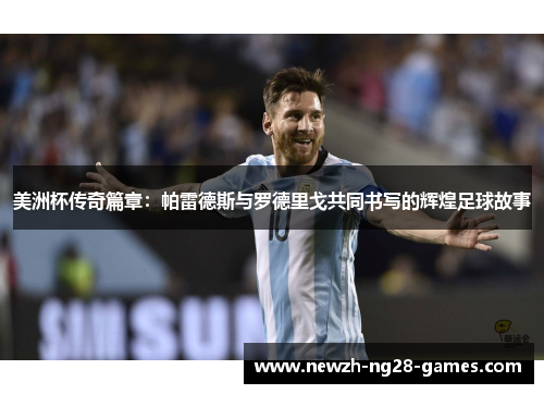 美洲杯传奇篇章：帕雷德斯与罗德里戈共同书写的辉煌足球故事