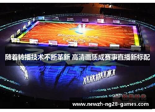 随着转播技术不断革新 高清画质成赛事直播新标配