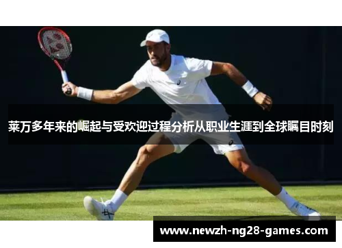 莱万多年来的崛起与受欢迎过程分析从职业生涯到全球瞩目时刻