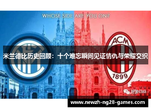 米兰德比历史回顾：十个难忘瞬间见证情仇与荣耀交织