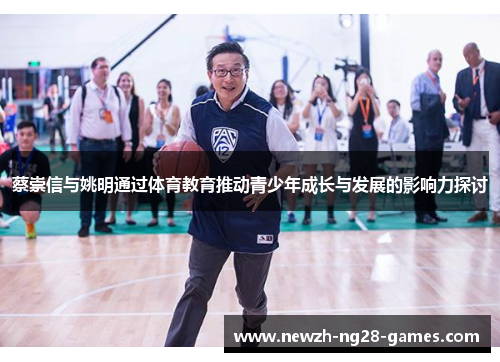 蔡崇信与姚明通过体育教育推动青少年成长与发展的影响力探讨 蔡崇信与姚明通过体育教育推动青少年成长与发展的影响力探讨