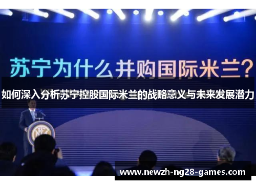 如何深入分析苏宁控股国际米兰的战略意义与未来发展潜力