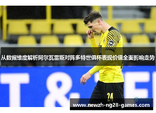从数据维度解析阿尔瓦雷斯对阵多特世俱杯表现价值全面影响走势