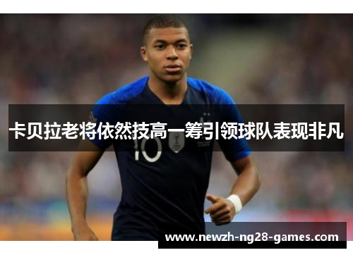 卡贝拉老将依然技高一筹引领球队表现非凡