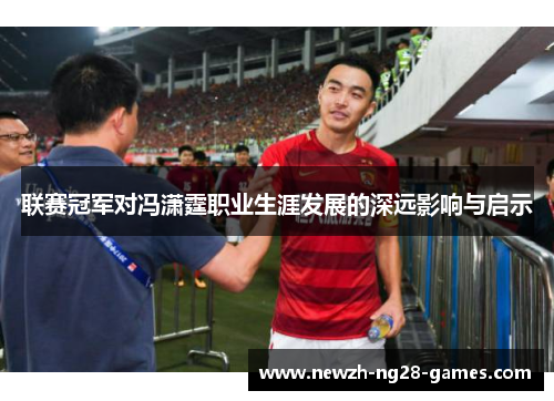 联赛冠军对冯潇霆职业生涯发展的深远影响与启示