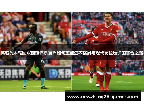 英超战术轮回双前锋体系复兴如何重塑进攻格局与现代高位压迫的融合之路